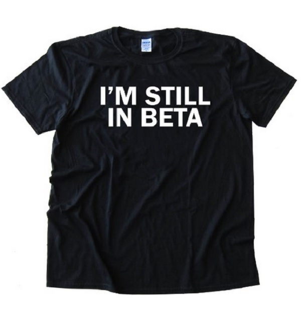 I'm Still In Beta T-Shirt